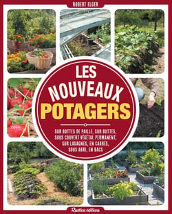 Les nouveaux potagers - Sur bottes de paille, sur buttes, sous couvert végétal permanent, sur lasagnes, en carrés, sous abri, en bacs