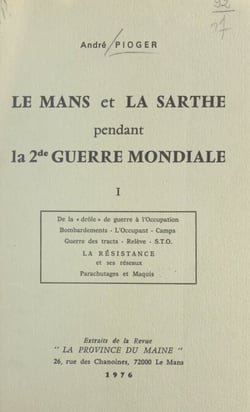 Le Mans et la Sarthe pendant la 2de guerre mondiale (1) - De la drôle de guerre à l'Occupation : bombardements, l'occupant, camps, guerre des tracts, relève, S.T.O., la Résistance et ses réseaux, parachutages et maquis