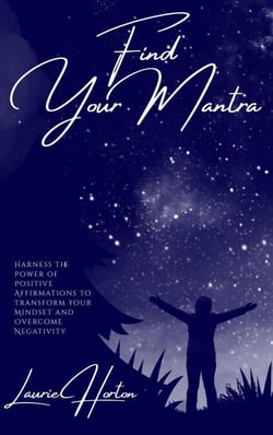 Find Your Mantra: Harness the Power of Positive Affirmations to Transform Your Mindset and Overcome Negativity