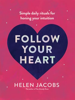 Follow Your Heart - Simple daily rituals for honing your intuition