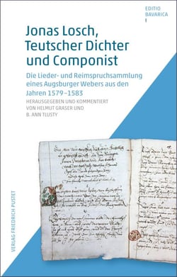 Jonas Losch, Teutscher Dichter und Componist - Die Lieder- und Reimspruchsammlung eines Augsburger Webers aus den Jahren 1579-1583
