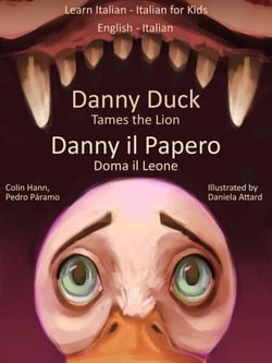 Learn Italian - Italian for Kids Danny Duck Tames the Lion - Danny il Papero Doma il Leone. Dual Language Italian - English