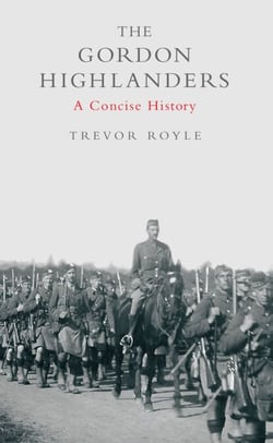 The Gordon Highlanders - A Concise History