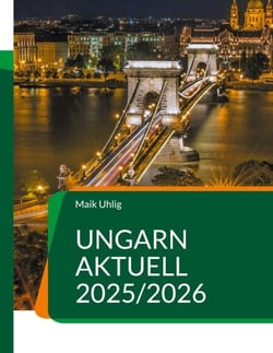 Ungarn aktuell 2025/2026 - Der große Ratgeber für alle, die nach Ungarn auswandern oder schon dort leben.