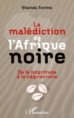 La malédiction de l'Afrique noire - De la négritude à la négrocratie