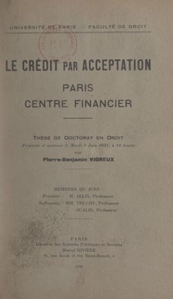 Le crédit par acceptation : Paris, centre financier - Thèse de Doctorat en droit présentée et soutenue le mardi 9 juin 1931 à 14 heures