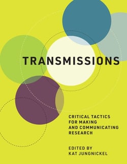 Transmissions - Critical Tactics for Making and Communicating Research