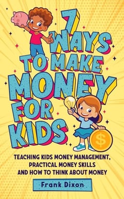 7 Ways To Make Money For Kids: Teaching Kids Money Management, Practical Money Skills And How To Think About Money - The Master Parenting Series, #2