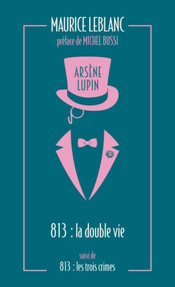 813. La double vie d'Arsène Lupin - L'oeuvre de Maurice Leblanc à l'origine de la série Netflix "Lupin" - suivi de Les trois crimes d'Arsène Lupin