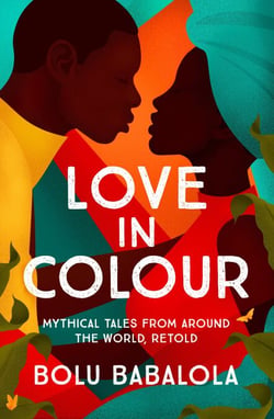 Love in Colour - 'So rarely is love expressed this richly, this vividly, or this artfully.' Candice Carty-Williams