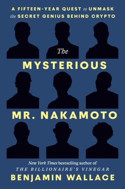 The Mysterious Mr. Nakamoto - A Fifteen-Year Quest to Unmask the Secret Genius Behind Crypto