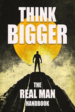 Think Bigger - The Real Man Handbook