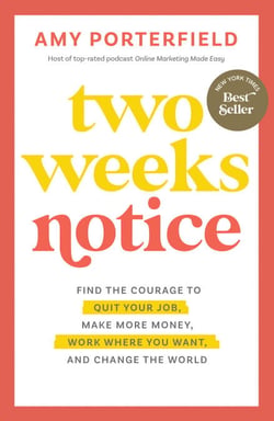 Two Weeks Notice - Find the Courage to Quit Your Job, Make More Money, Work Where You Want, and Change the World