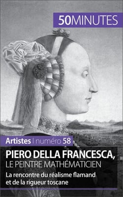 Piero Della Francesca, le peintre mathématicien - La rencontre du réalisme flamand et de la rigueur toscane