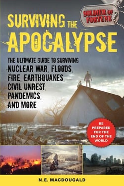 Surviving the Apocalypse - The Ultimate Guide to Surviving Nuclear War, Floods, Fire, Earthquakes, Civil Unrest, Pandemics, and More