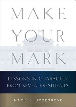 Make Your Mark - Lessons in Character from Seven Presidents