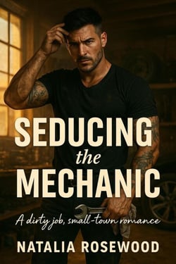 Seducing the Mechanic: A Dirty Job, Small-Town Romance - Grump &amp; Heart Series