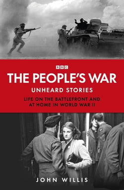 The People’s War - Unheard Voices: Life on the Battlefront and at Home in World War II