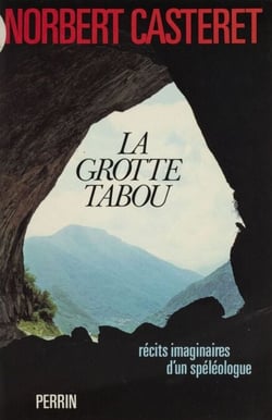 La Grotte tabou - Récits imaginaires d'un spéléologue