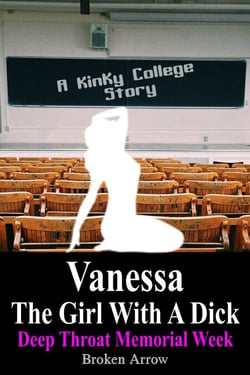 Vanessa, The Girl With A Dick (Deep Throat Memorial Week) - A Kinky College Story - Vanessa, The Girl With A Dick - Kinky College Side Stories, #2