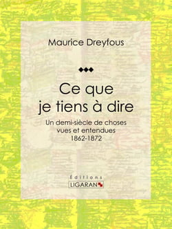 Ce que je tiens à dire - Un demi-siècle de choses vues et entendues, 1862-1872