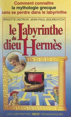 Le labyrinthe du dieu Hermès - Comment connaître la mythologie grecque sans se perdre dans le labyrinthe
