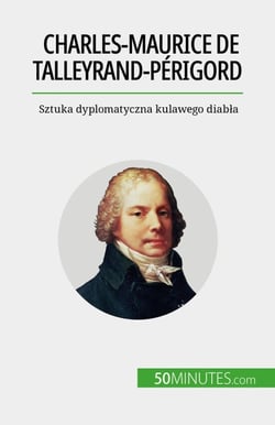 Charles-Maurice de Talleyrand-Périgord - Sztuka dyplomatyczna kulawego diabła