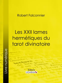 Les XXII Lames Hermétiques du Tarot divinatoire - Exactement reconstituées d'après les textes sacrés et selon la tradition des Mages de l'ancienne Égypte