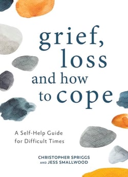 Grief, Loss and How to Cope - A Self-Help Guide for Difficult Times