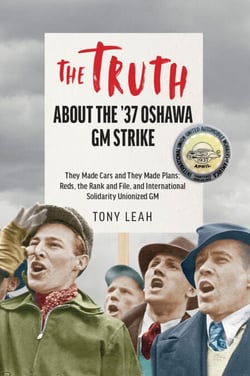 The Truth about the '37 Oshawa GM Strike - They Made Cars and They Made Plans: Reds, the Rank and File, and International Solidarity Unionized GM