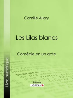 Les Lilas blancs - Comédie en un acte