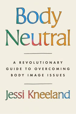 Body Neutral - A revolutionary guide to overcoming body image issues