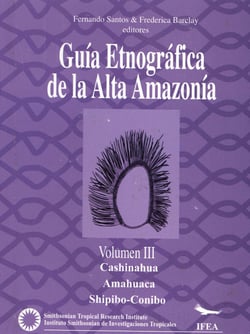 Guía etnográfica de la Alta Amazonía. Volumen III - Cashinahua. Amahuaca. Shipibo-Conibo