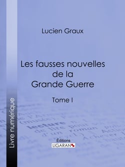 Les Fausses Nouvelles de la Grande Guerre - Tome I