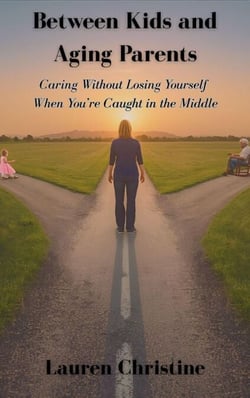 Between Kids and Aging Parents Caring Without Losing Yourself When You’re Caught in the Middle
