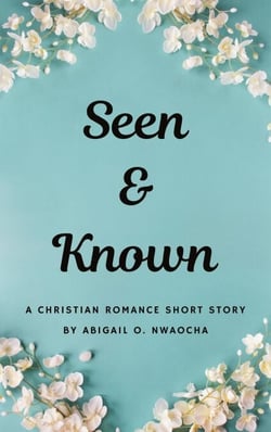 Seen and Known - A YA Christian Romance Short Story - Christian Romance Short Stories