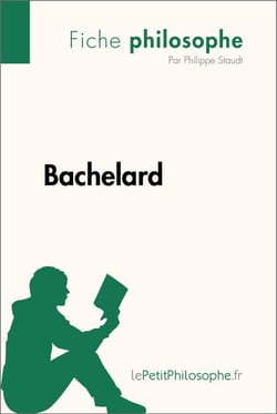 Bachelard (Fiche philosophe) - Comprendre la philosophie avec lePetitPhilosophe.fr
