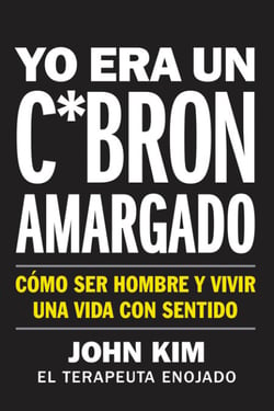 I Used to Be a Miserable F*ck \ Yo era un c*brón amargado - Cómo ser hombre y vivir una vida con sentido