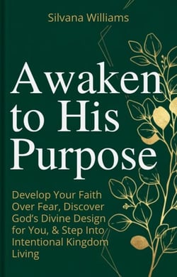 Awaken to His Purpose: Develop Your Faith Over Fear, Discover God's Divine Design for You, &amp; Step Into Intentional Kingdom Living