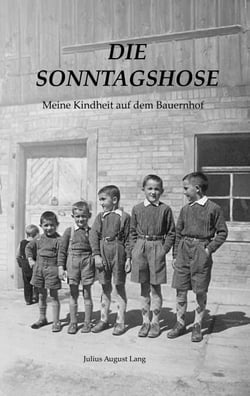 Die Sonntagshose - Meine Kindheit auf dem Bauernhof