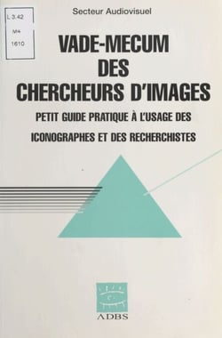 Vade-mecum des chercheurs d'images - Petit guide pratique à l'usage des iconographes et des recherchistes
