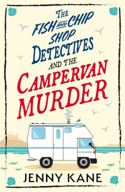 The Fish and Chip Shop Detectives and the Campervan Murder - An utterly charming and addictive cozy crime British mystery