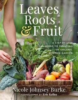 Leaves, Roots &amp; Fruit - A Step-by-Step Guide to Planting an Organic Kitchen Garden