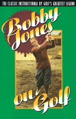Bobby Jones on Golf - The Classic Instructional by Golf's Greatest Legend