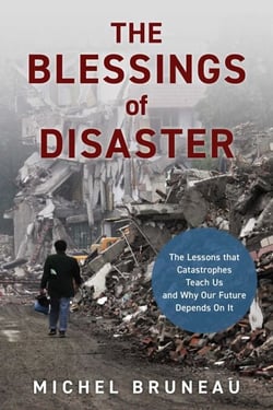 Blessings of Disaster - The Lessons That Catastrophes Teach Us and Why Our Future Depends on It