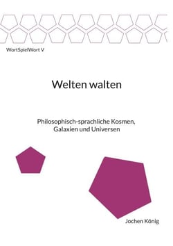 Welten walten - Philosophisch-sprachliche Kosmen, Galaxien und Universen