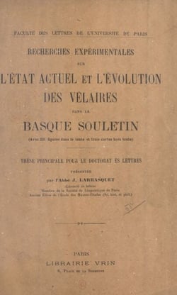 Recherches expérimentales sur l'état actuel et l'évolution des vélaires dans le Basque Souletin - Thèse principale pour le doctorat ès lettres