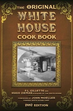 The Original White House Cook Book - Cooking, Etiquette, Menus and More from the Executive Estate - 1887 Edition