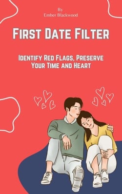 First Date Filter: Identify Red Flags, Preserve Your Time and Heart - Dating