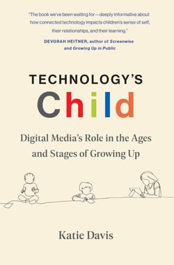 Technology's Child - Digital Media’s Role in the Ages and Stages of Growing Up